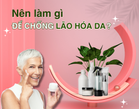 Nên làm gì để chống lão hóa da